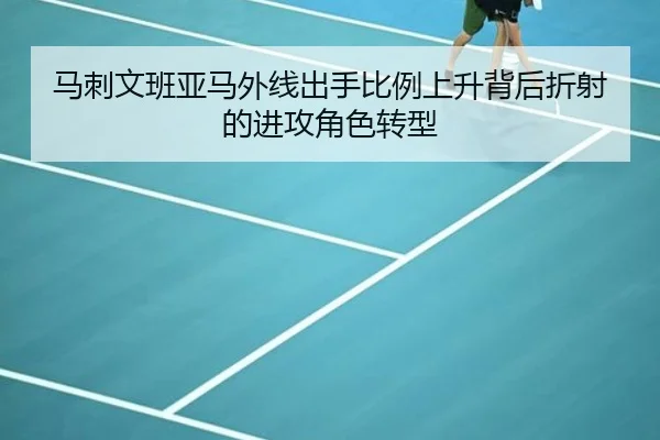 马刺文班亚马外线出手比例上升背后折射的进攻角色转型